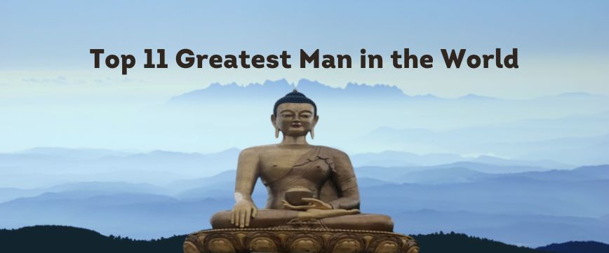 Top 11 Greatest Man in the world's history, list, personality, ranking